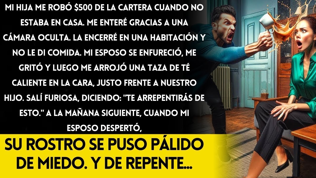 Mi hija robó $500  La encerré, pero mi esposo me tiró té caliente, y