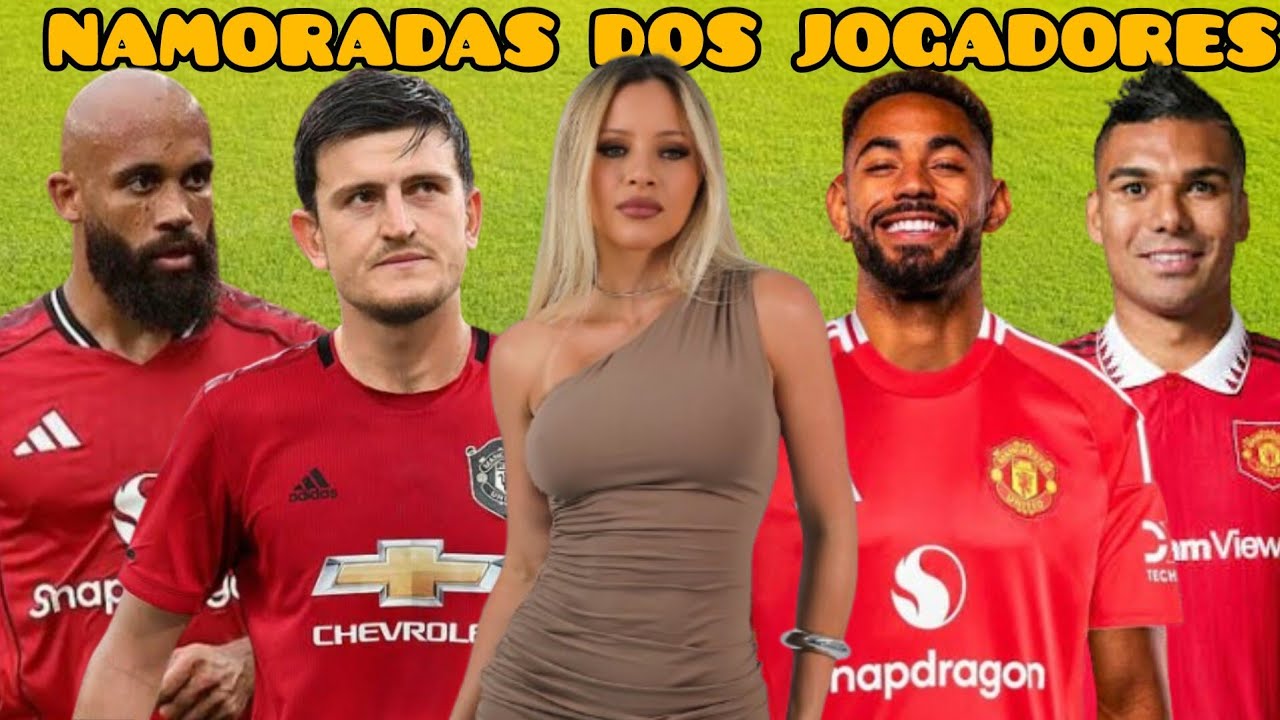 CONHEÇA AS NAMORADAS DOS JOGADORES DO MANCHESTER UNITED 2026