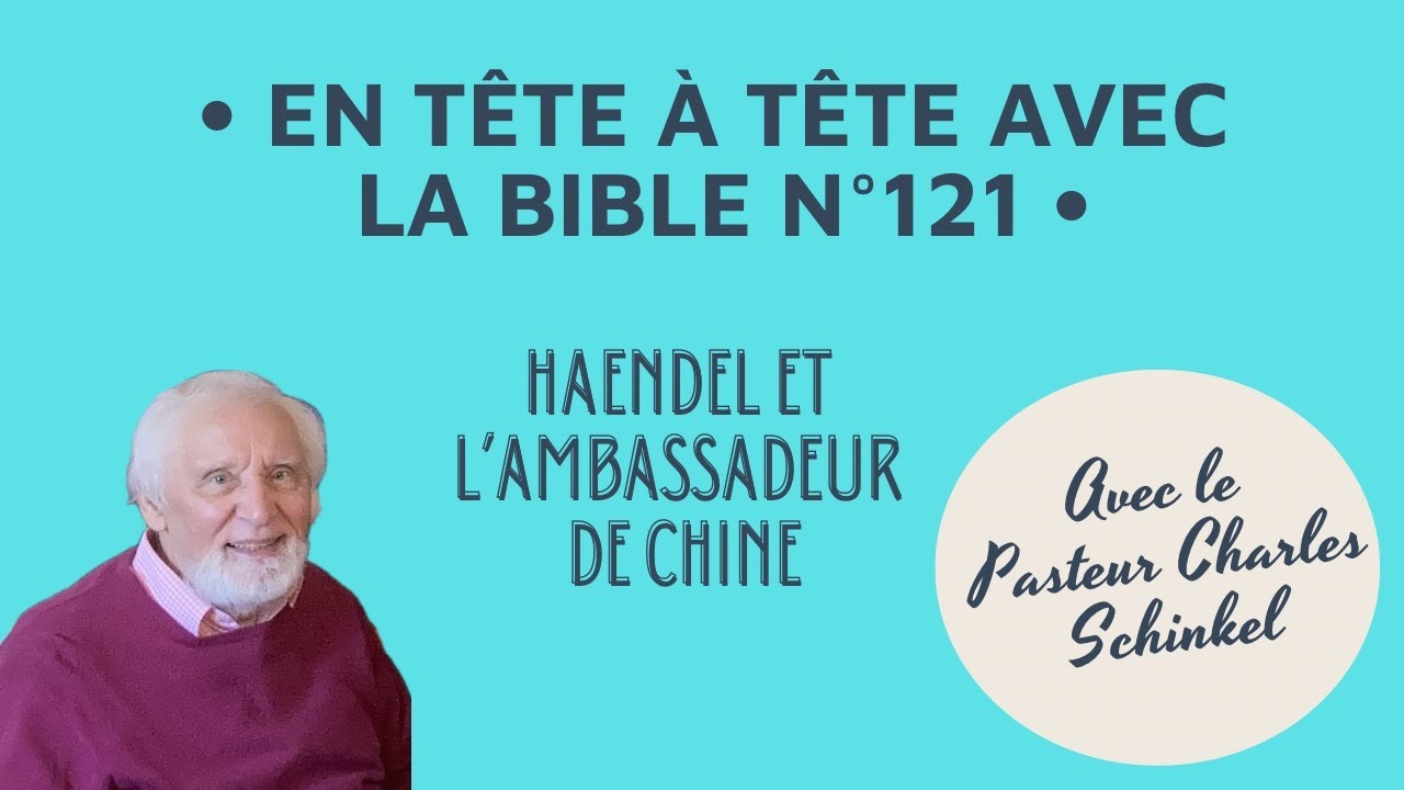 En tête à tête avec la Bible n°121 / Haendel et l'ambassadeur de Chine