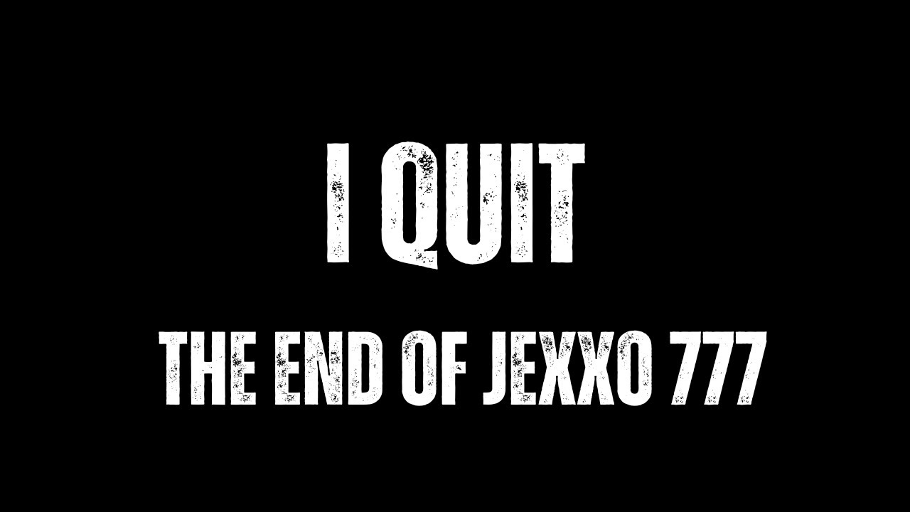 THE END OF JEXXO 777..GOODBYE (NO CLICKBAIT)