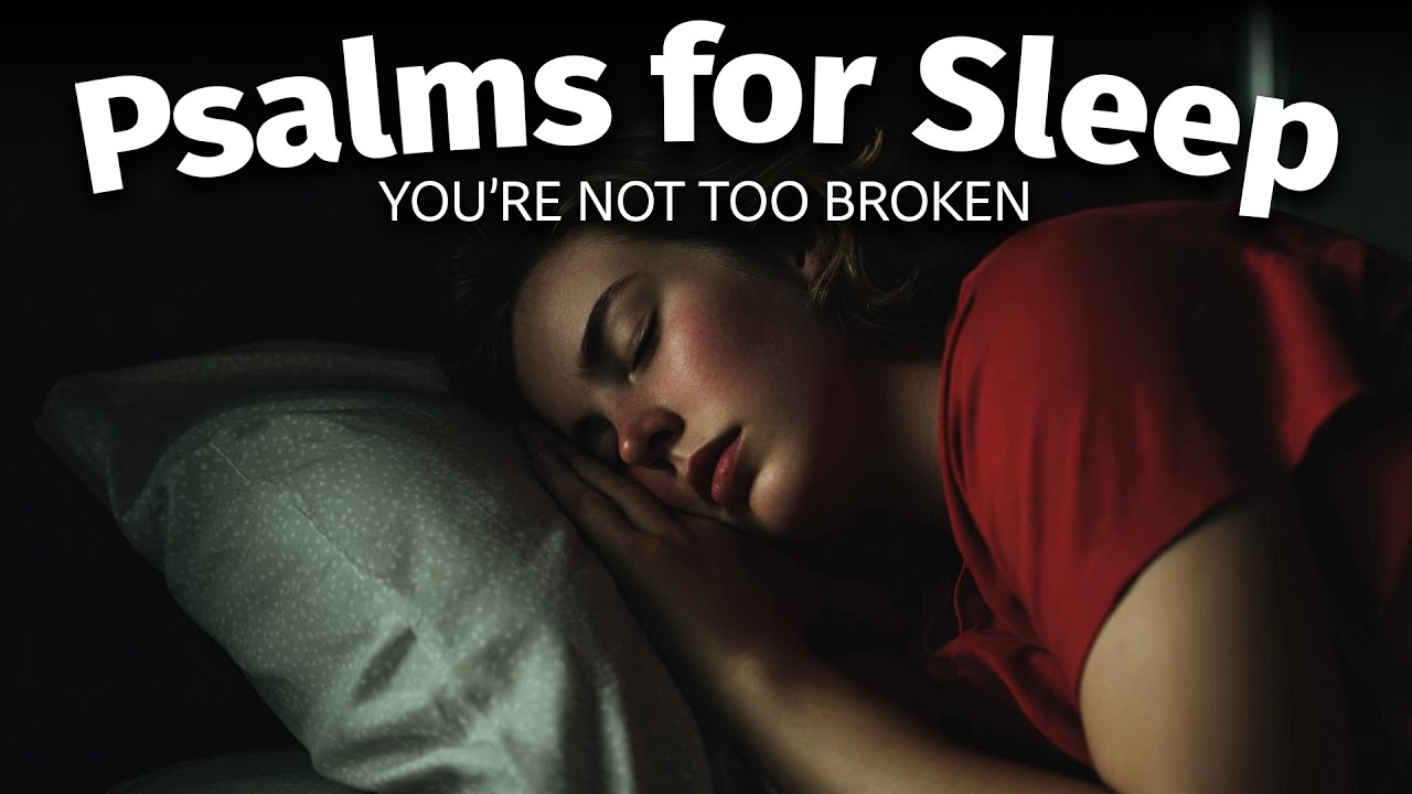 You’re Not Too Broken… Sleep to These Psalms Tonight