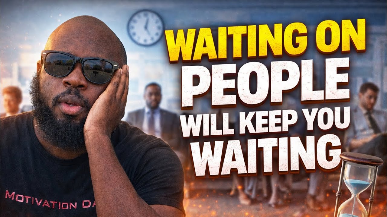 Waiting on People Will Keep You Waiting