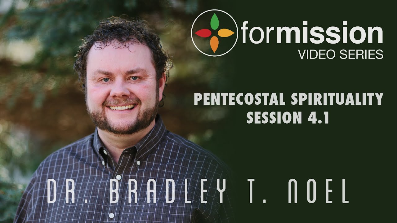 Pentecostal Spirituality - Session 4 Part 1 w/ Dr. Brad Noel