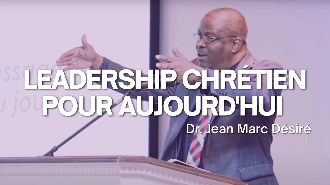 LEADERSHIP CHRÉTIEN POUR AUJOURD'HUI par Dr. Jean Marc Désiré