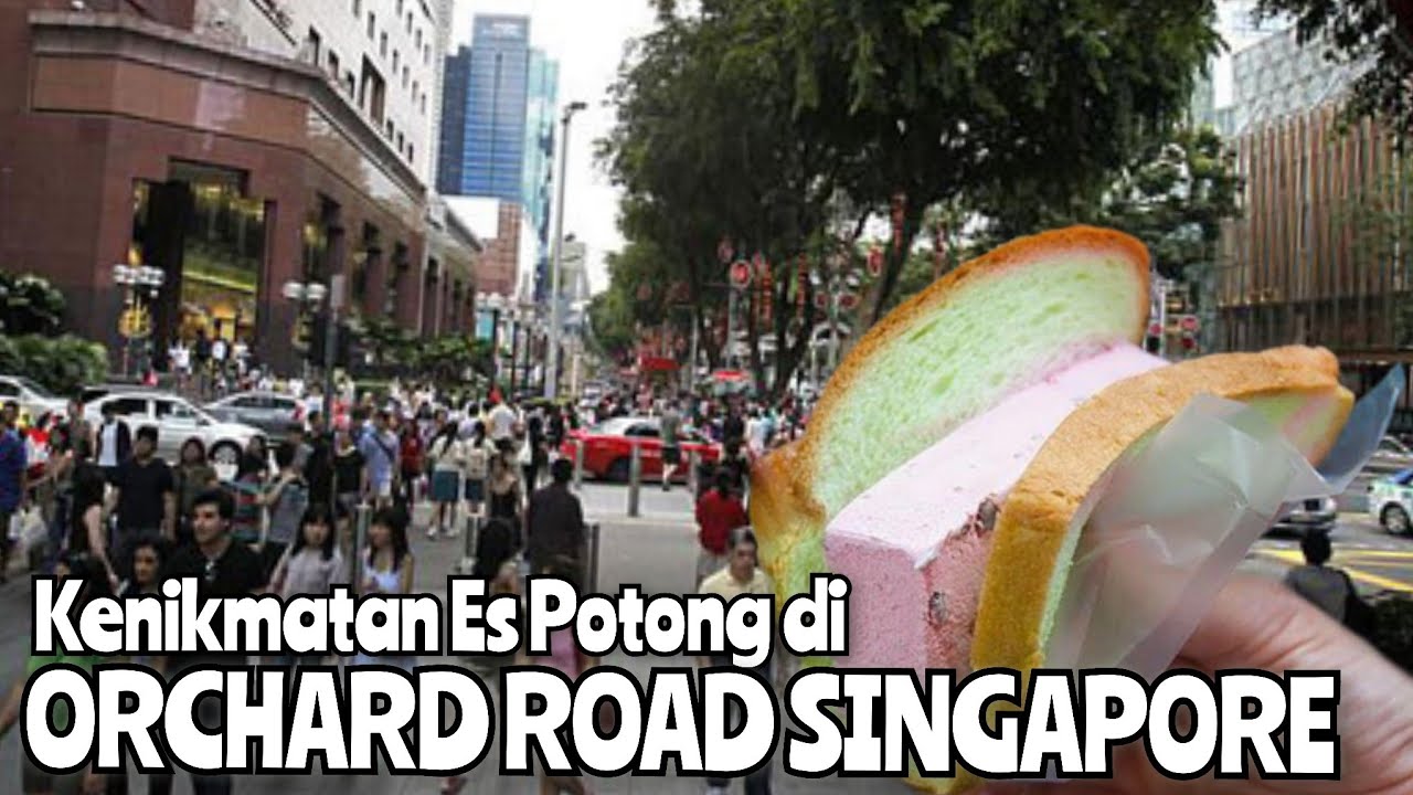 MENIKMATI ES POTONG SINGAPORE DI ORCHARD ROAD