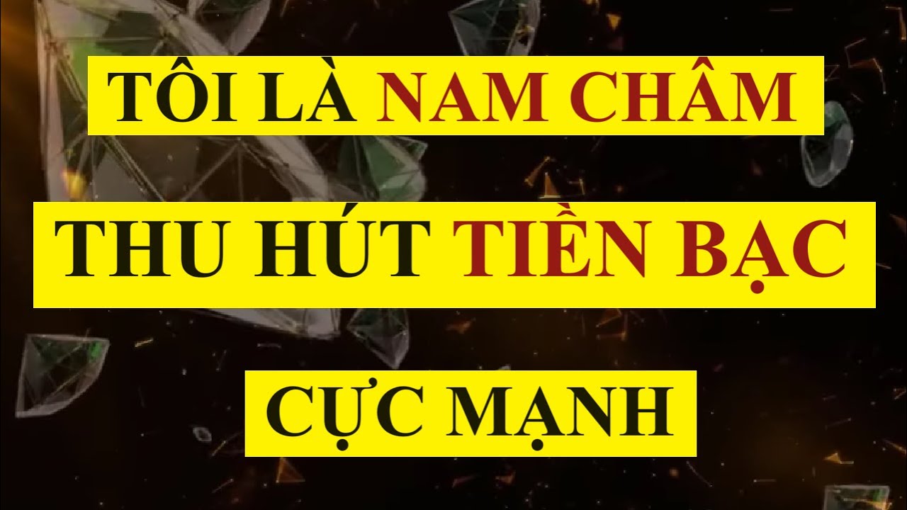 T&ocirc;i L&agrave; Nam Ch&acirc;m Thu H&uacute;t TIỀN BẠC Cực Mạnh || Luật Hấp Dẫn|| Sức Mạnh Tiềm Thức