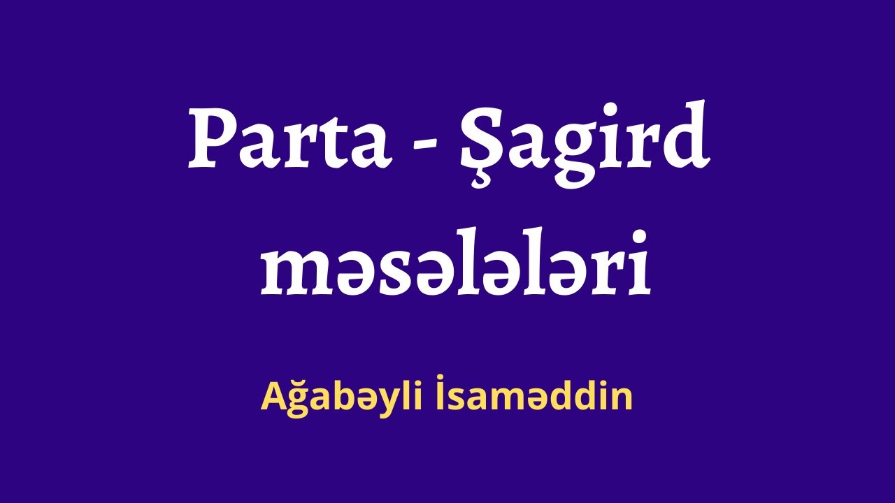 Parta - Şagird Məsələləri.Ağabəyli İsaməddin(MİQ,Sertifikasiya)