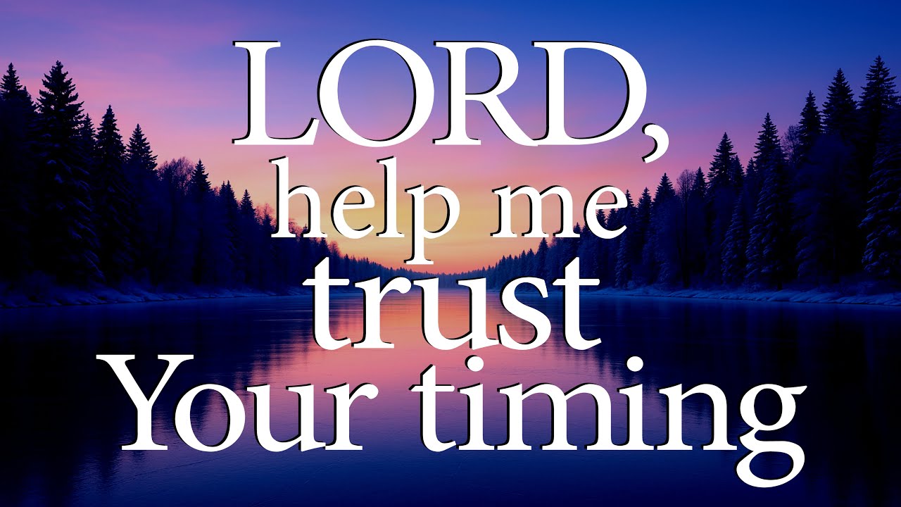 LORD, Help Me Trust Your Timing  &mdash;  Christian Prayer for Strength While Waiting