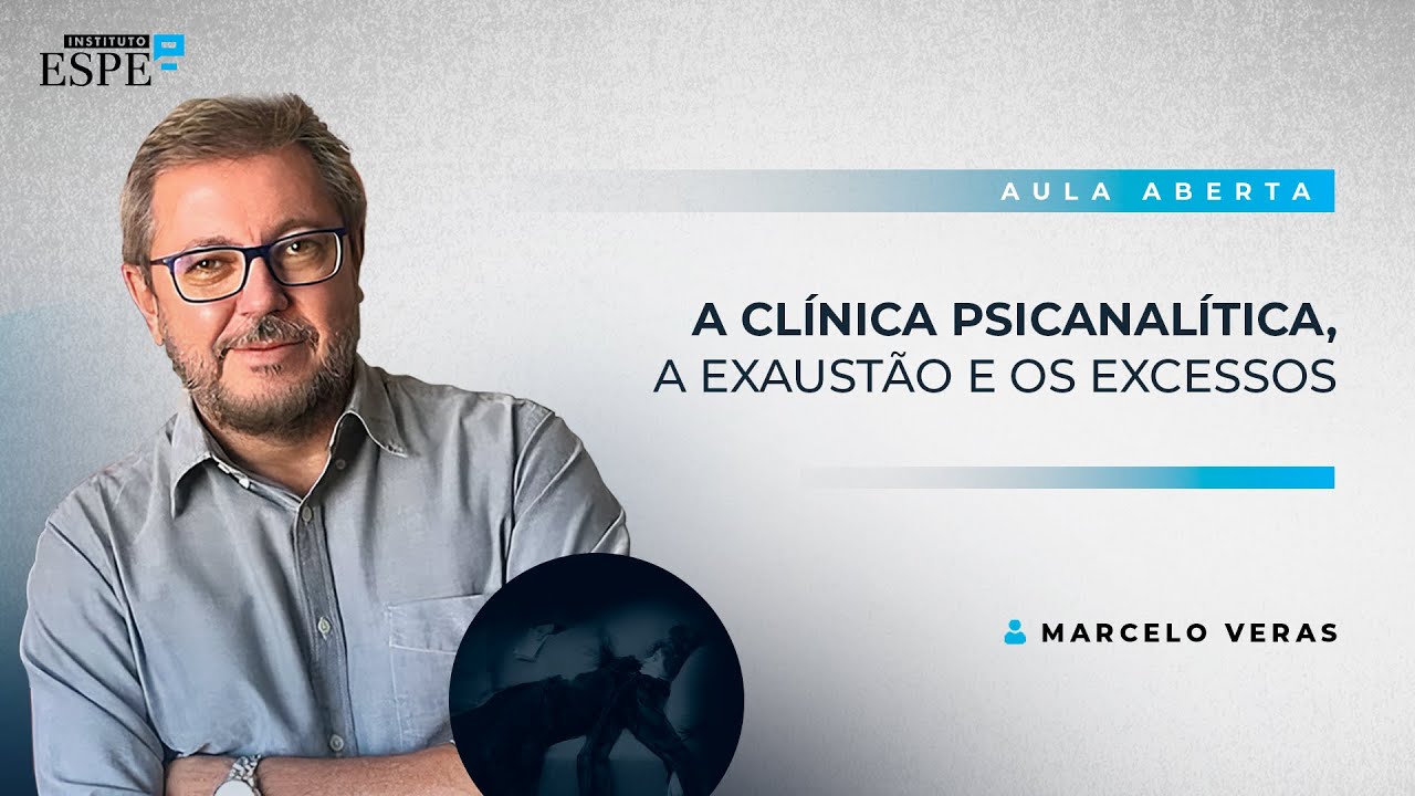 A Clínica Psicanalítica, a Exaustão e os Excessos | Marcelo Veras