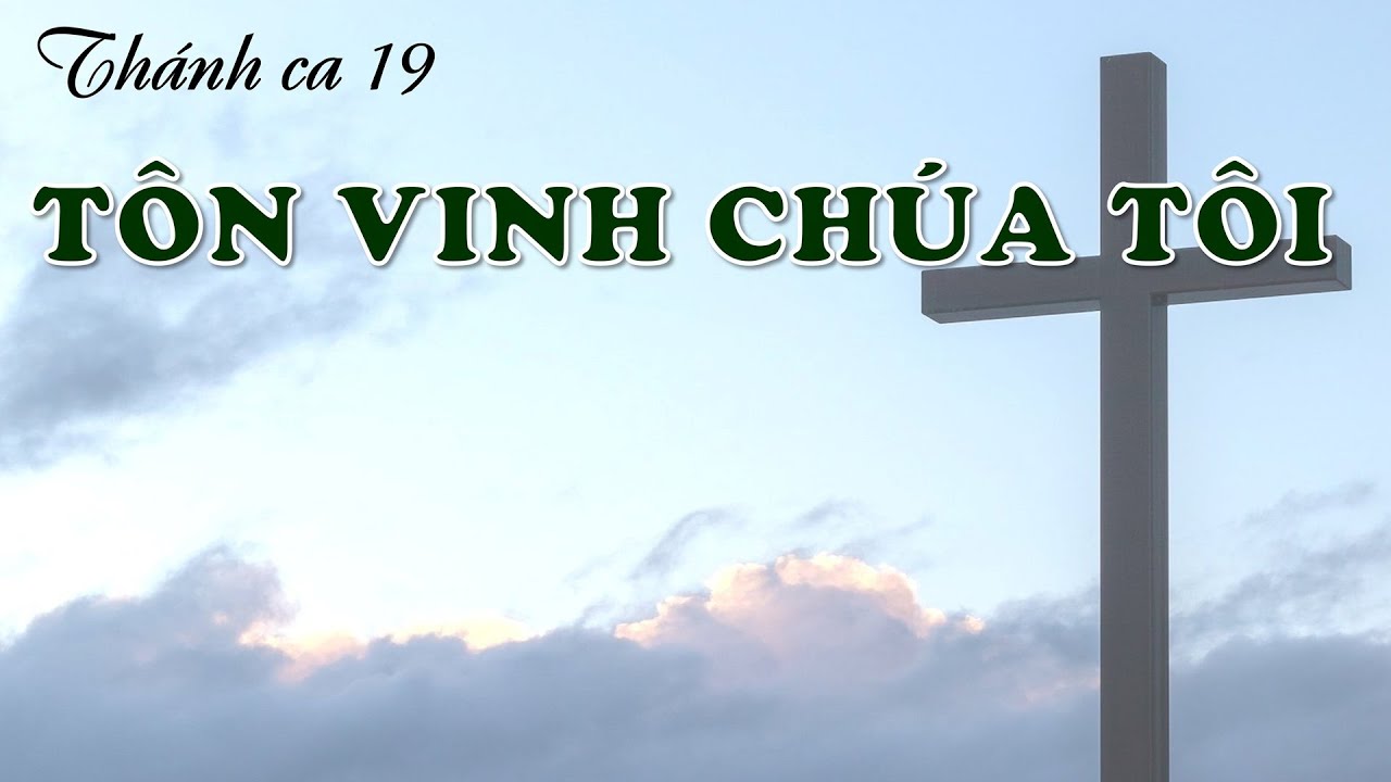 T&Ocirc;N VINH CH&Uacute;A T&Ocirc;I - Th&aacute;nh ca 19