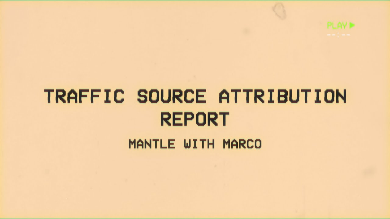 Traffic Source Attribution Report - Mantle with Marco
