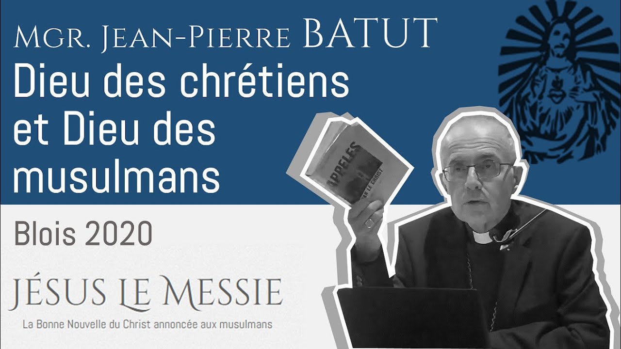 Qui est le Dieu des chrétiens par rapport au Dieu des musulmans ? (Mgr. Batut)