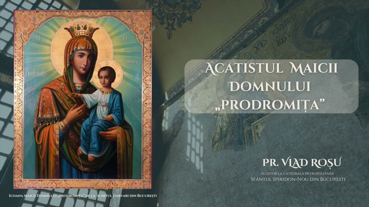Acatistul Maicii Domnului PRODROMIȚA - Pr. Vlad Rosu