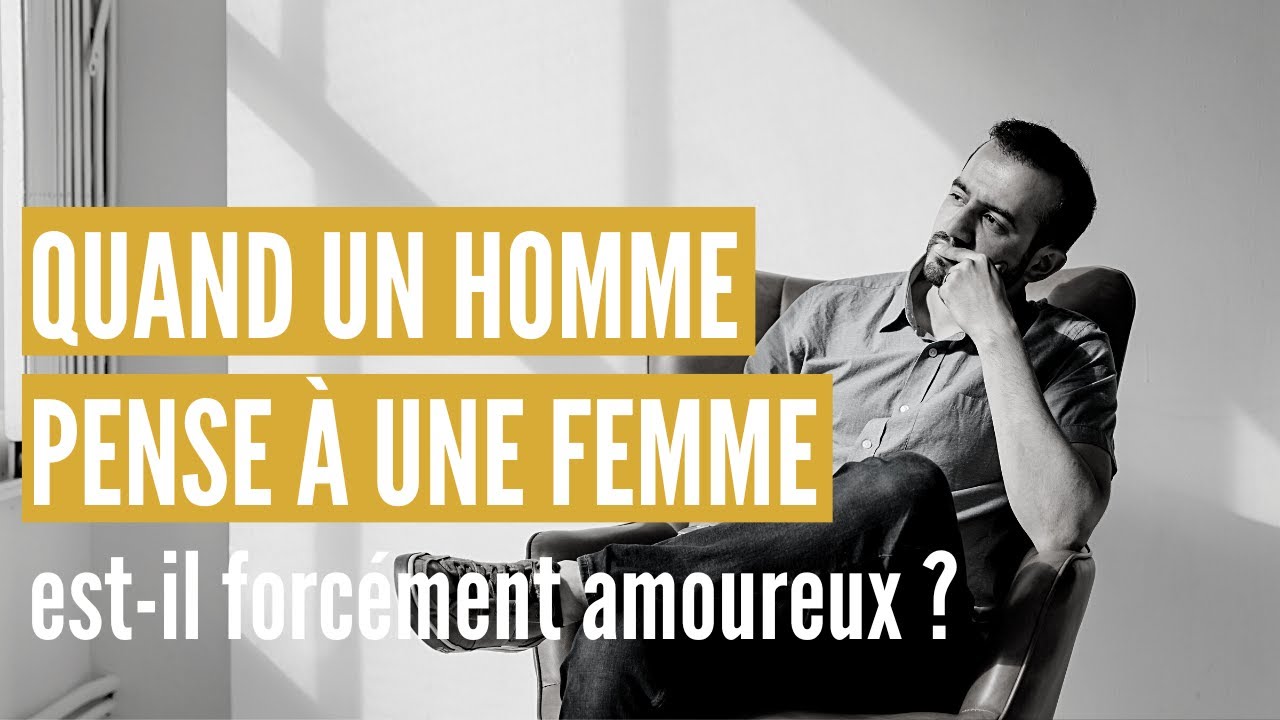 Quand un homme pense à une femme, est-il forcément amoureux ?