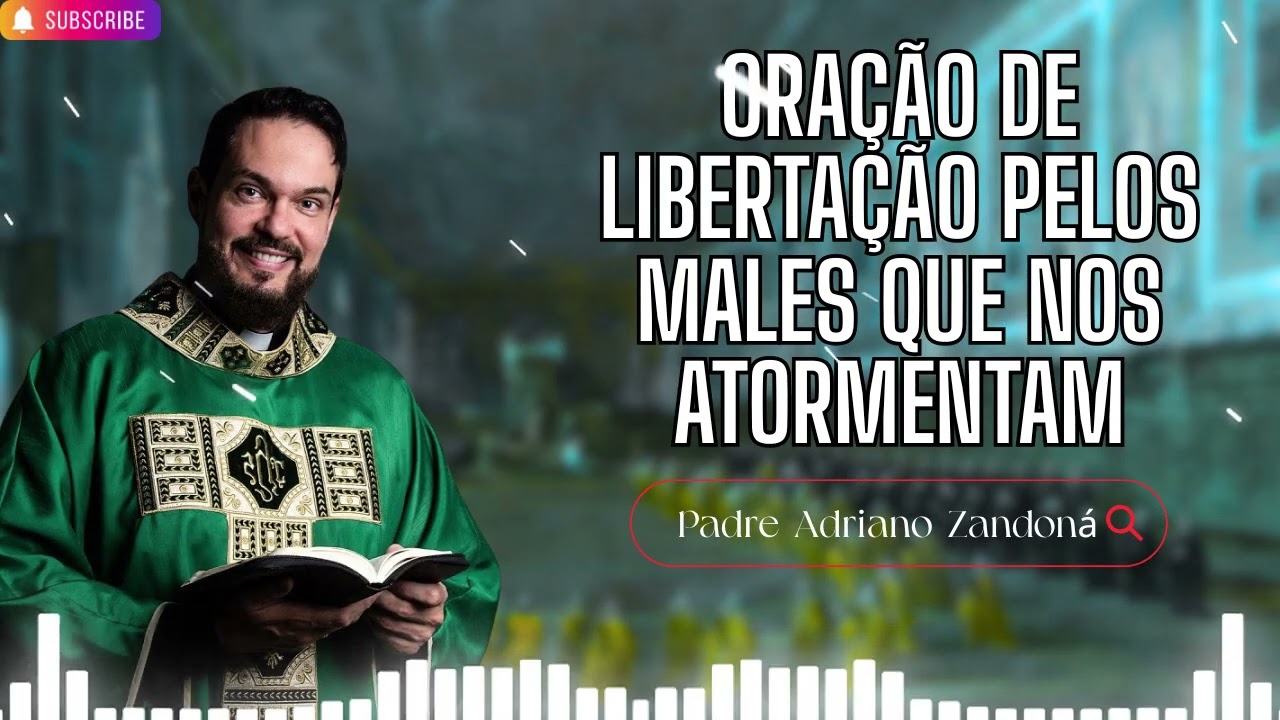 Oração de libertação pelos males que nos atormentam   Padre Adriano Zandoná