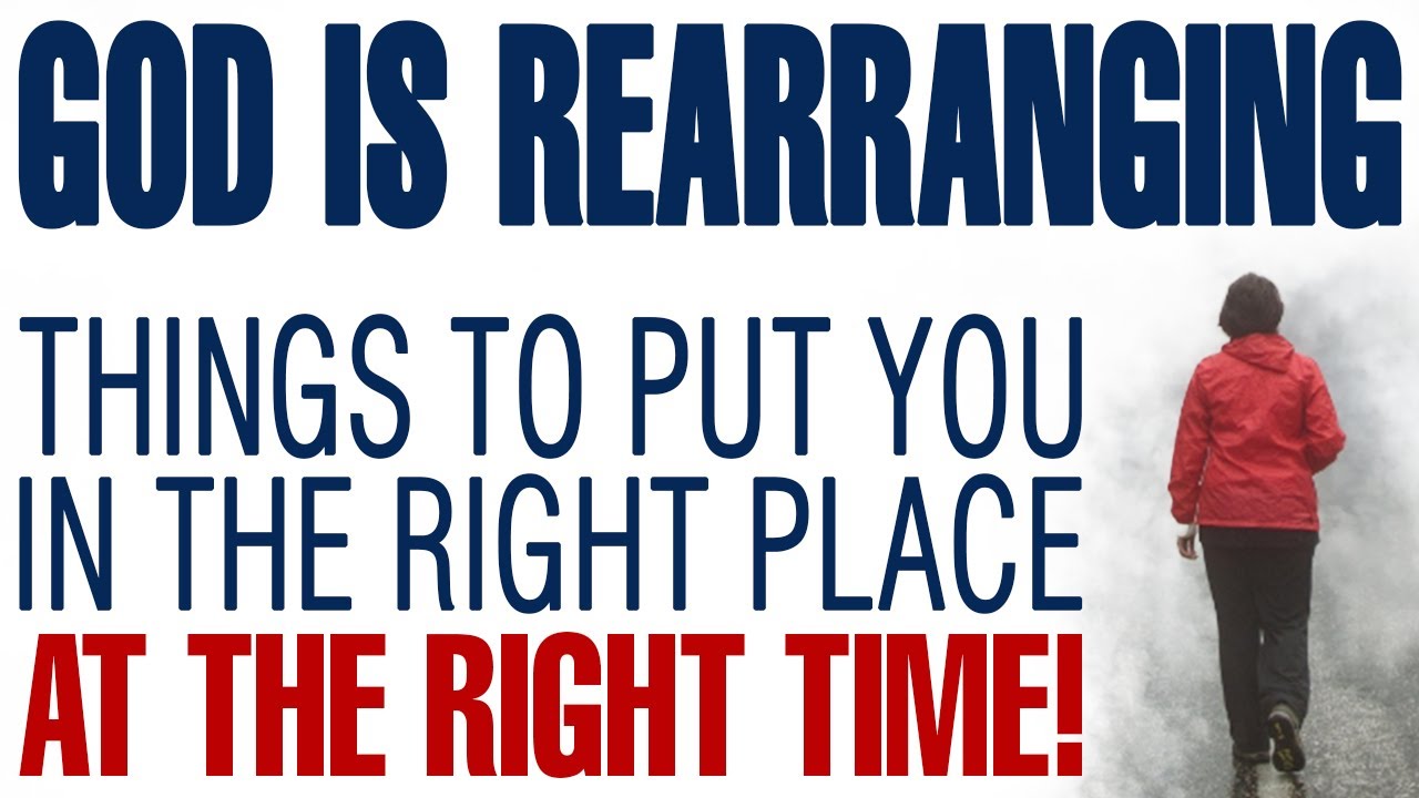 GOD IS REARRANGING THINGS TO PUT YOU IN THE RIGHT PLACE AT THE RIGHT TIME — CHRISTIAN MOTIVATION