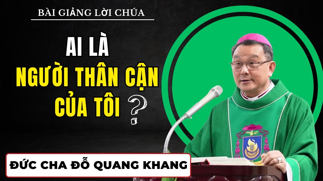 Ai là Người Thân Cận của tôi? || Bài giảng Đức Cha Giuse Đỗ Quang Khang