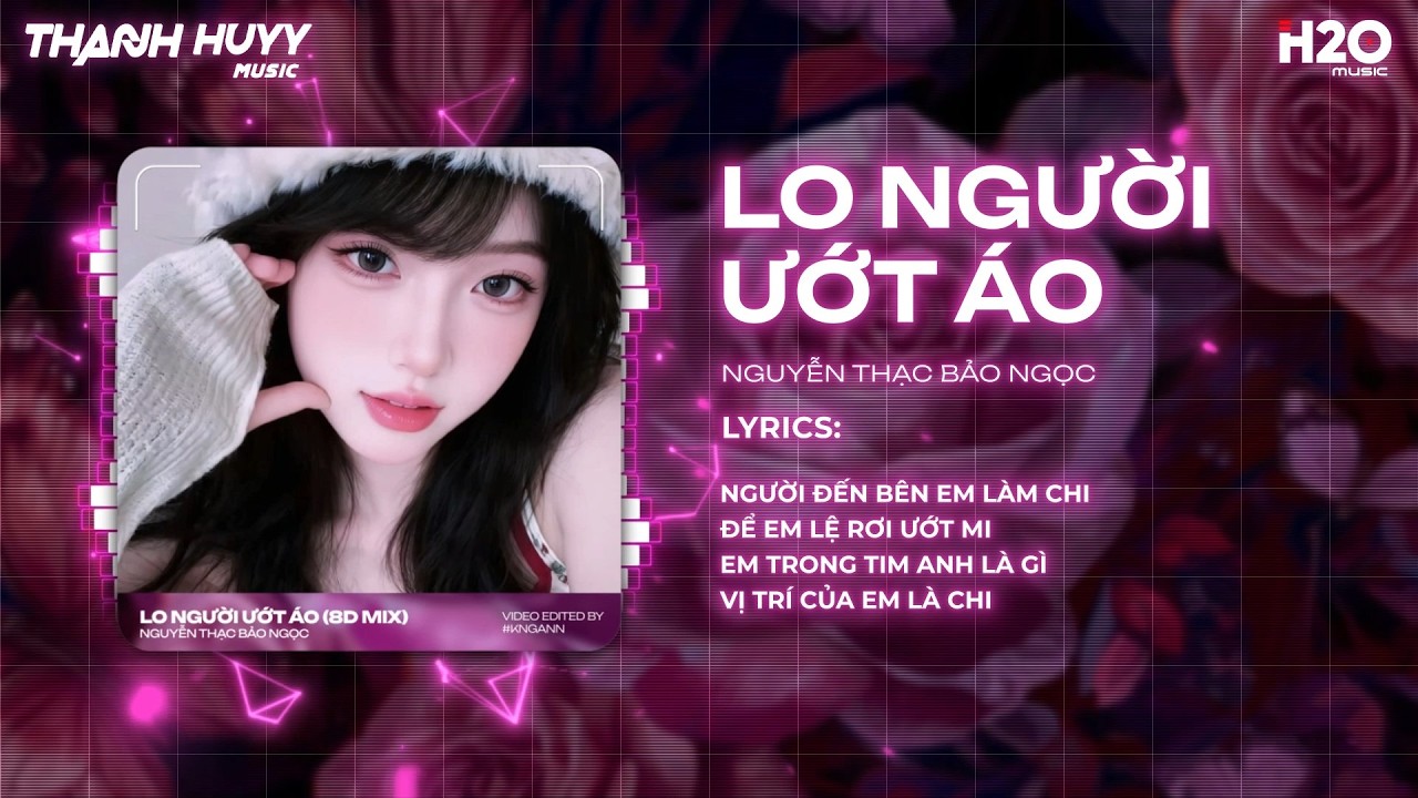 Lo Người Ướt Áo Remix (Đông x Thazh 8D Mix) - Nguyễn Thạc Bảo Ngọc ♫ Người Đến Bên Em Làm Chi Remix