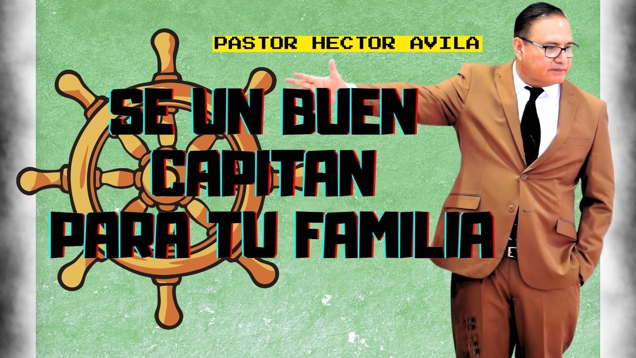 Pastor Héctor Ávila - SE UN BUEN CAPITAN PARA TU FAMILIA