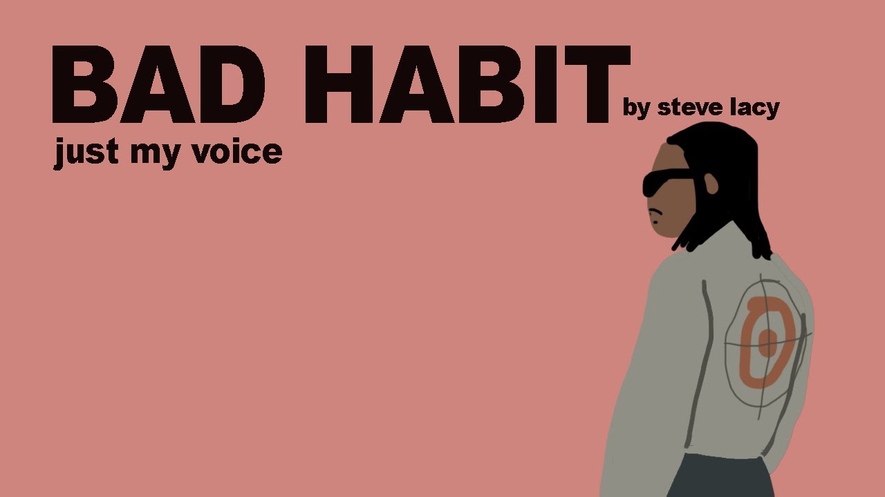 BAD HABIT by STEVE LACY but its just my voice