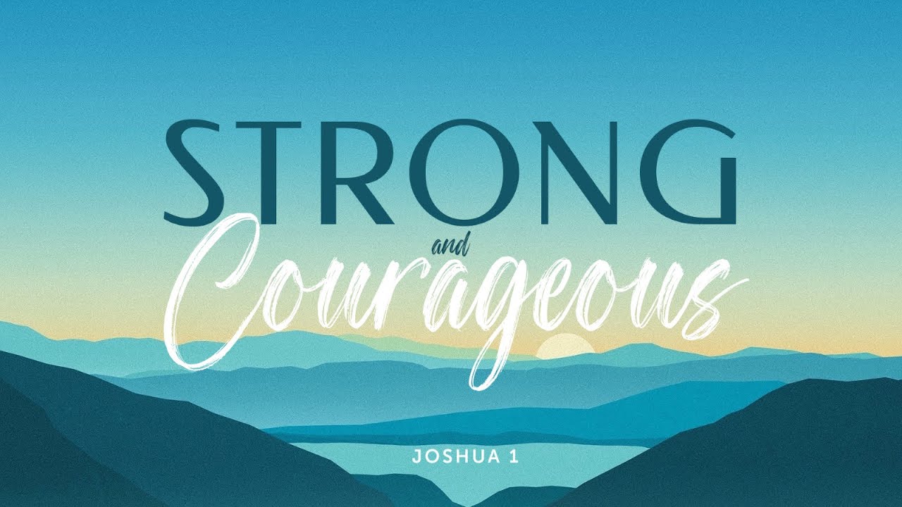 Strong & Courageous - Joshua 1