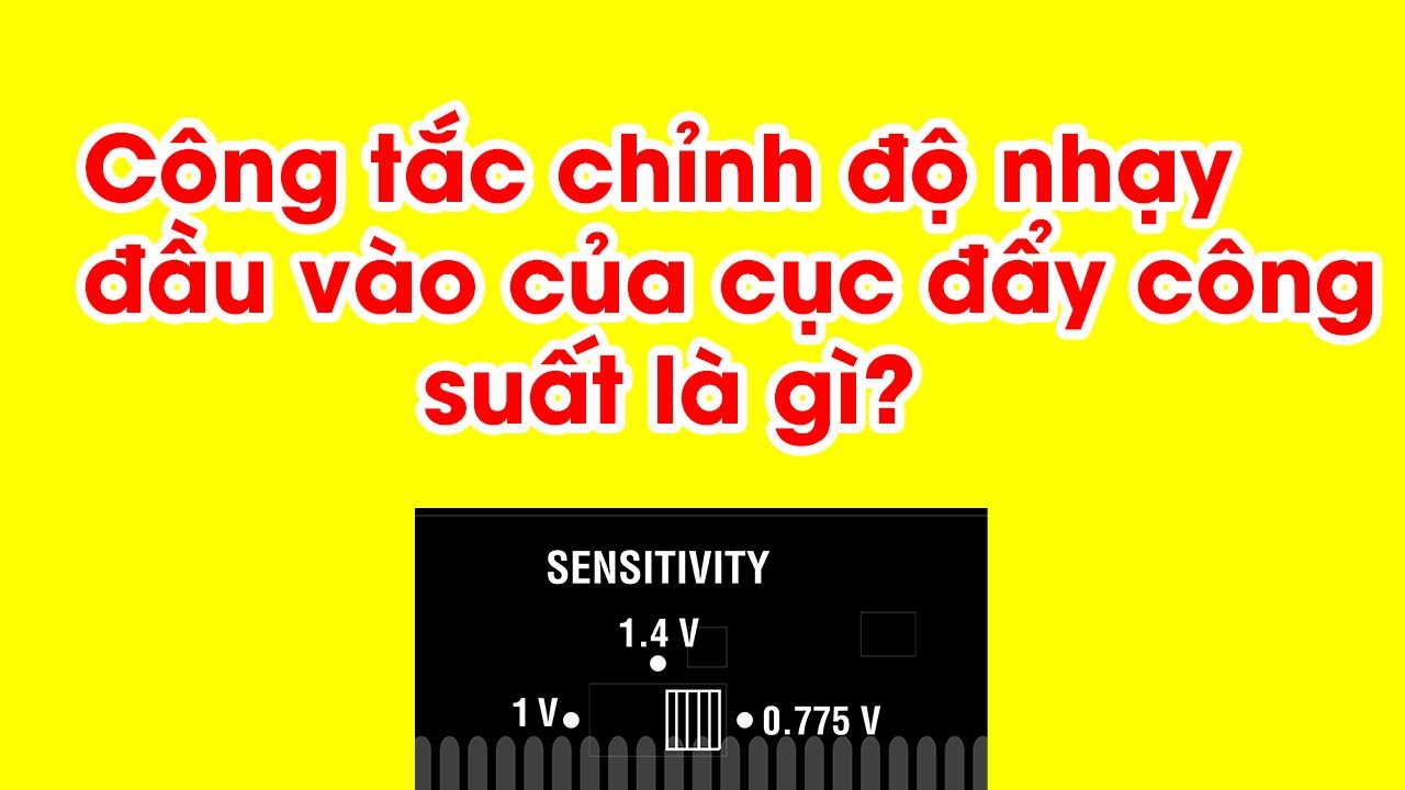 Công tắc gạt Sensitivity phía sau cục đẩy công suất với mức 0,775 V và 1 V  và 1,4 V có tác dụng gì?