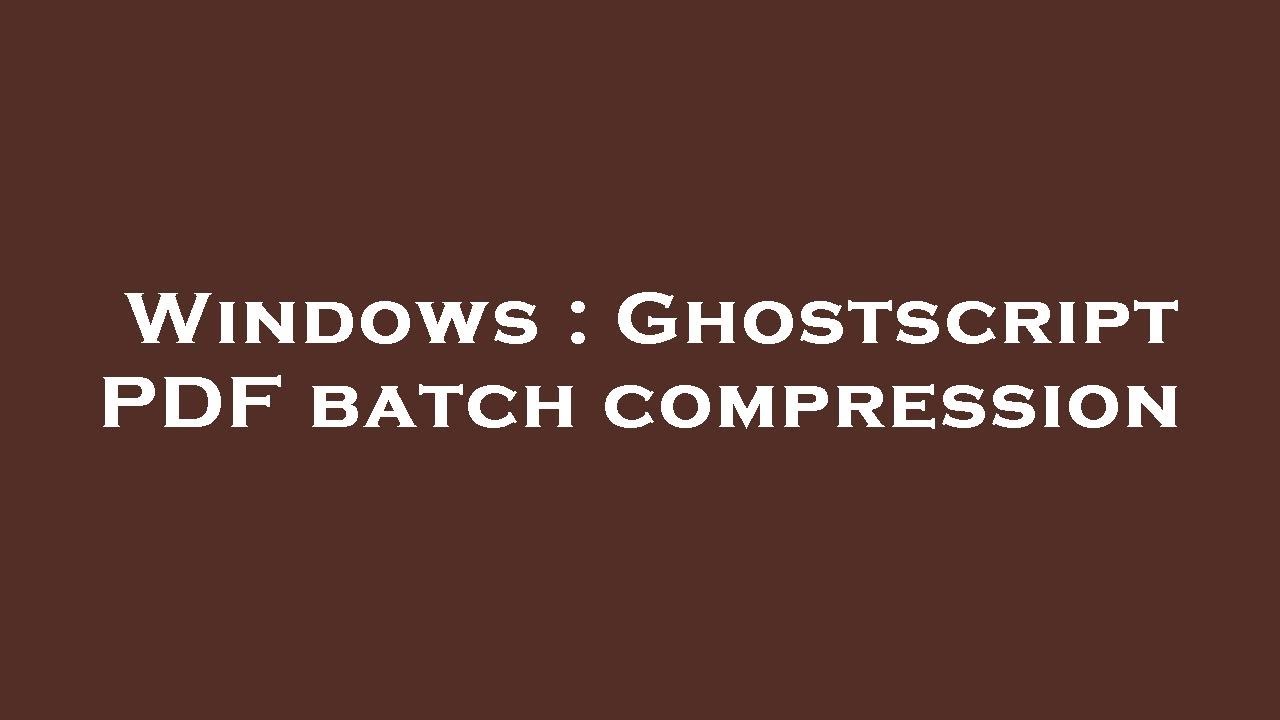 Windows : Ghostscript PDF batch compression