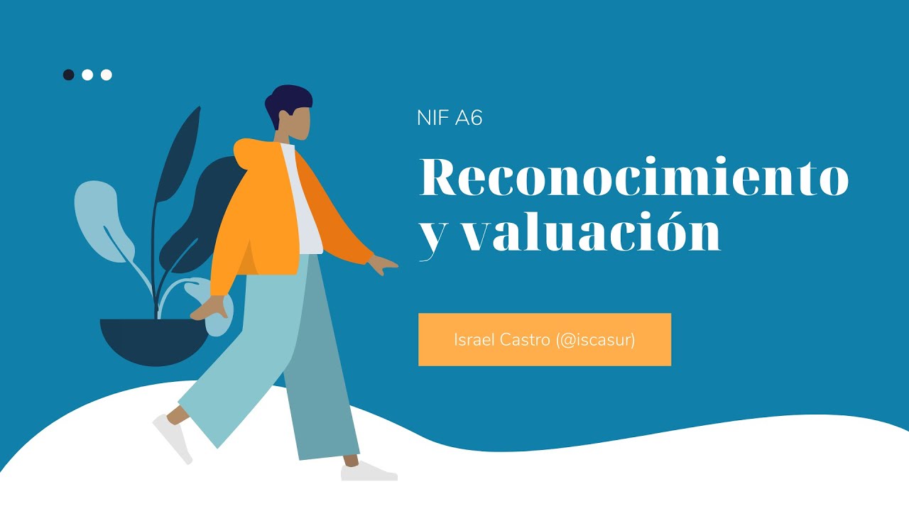 NIF A6 Reconocimiento y valuación - Contabilidad I