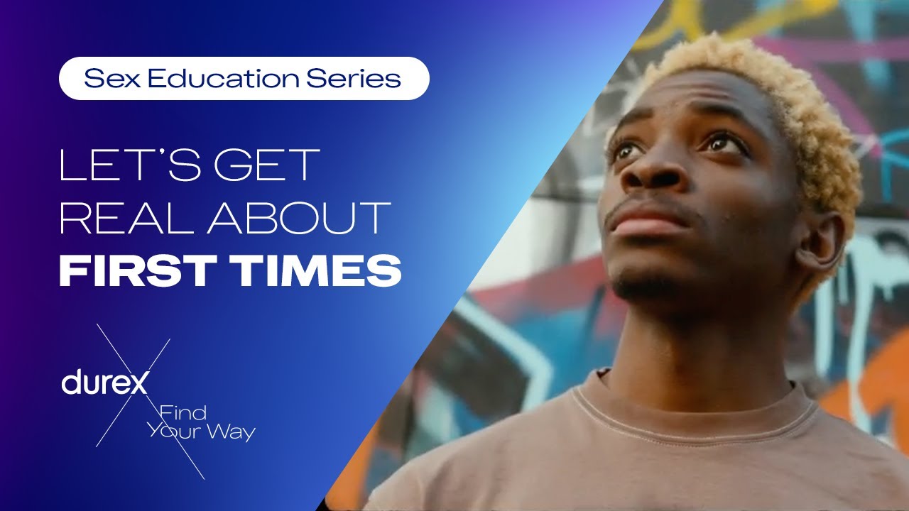 Let’s get real about first times | Durex Sex Ed