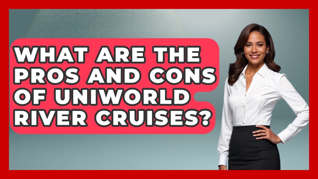 What Are The Pros And Cons Of Uniworld River Cruises? - The Rail and Cruise Experts
