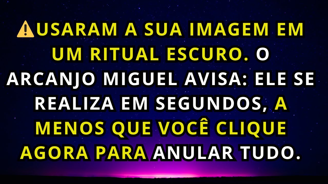 ⚠️ USARAM A SUA IMAGEM EM UM RITUAL ESCURO. O ARCANJO MIGUEL AVISA: ELE SE REALIZA EM SEGUNDOS, A
