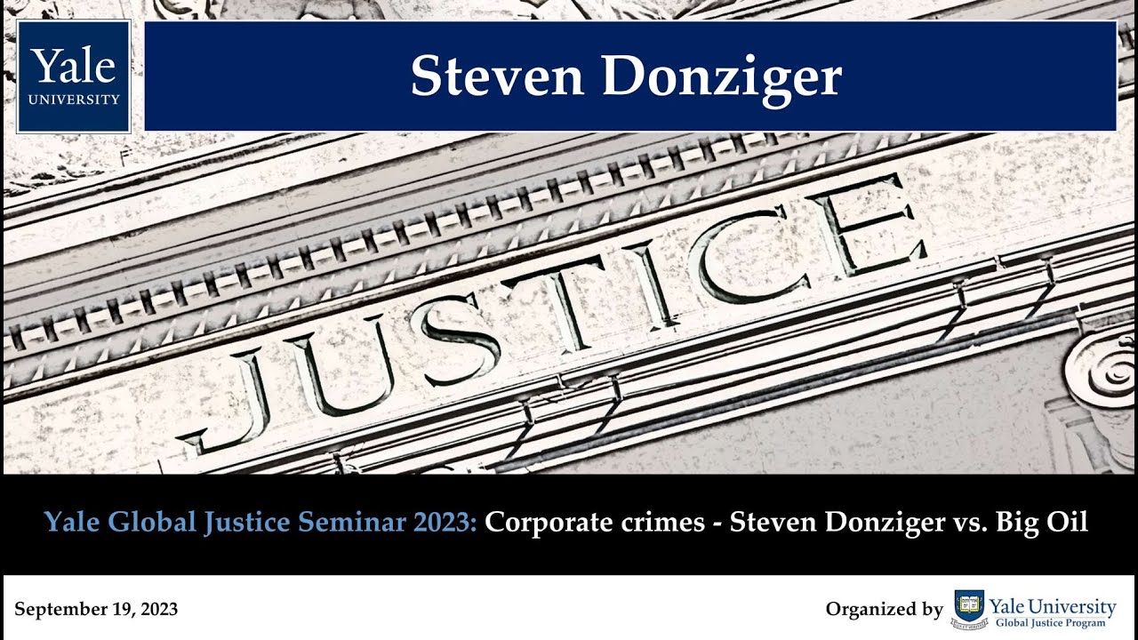 Corporate crimes - Steven Donziger vs. Big Oil (Yale Global Justice Seminar 2023)