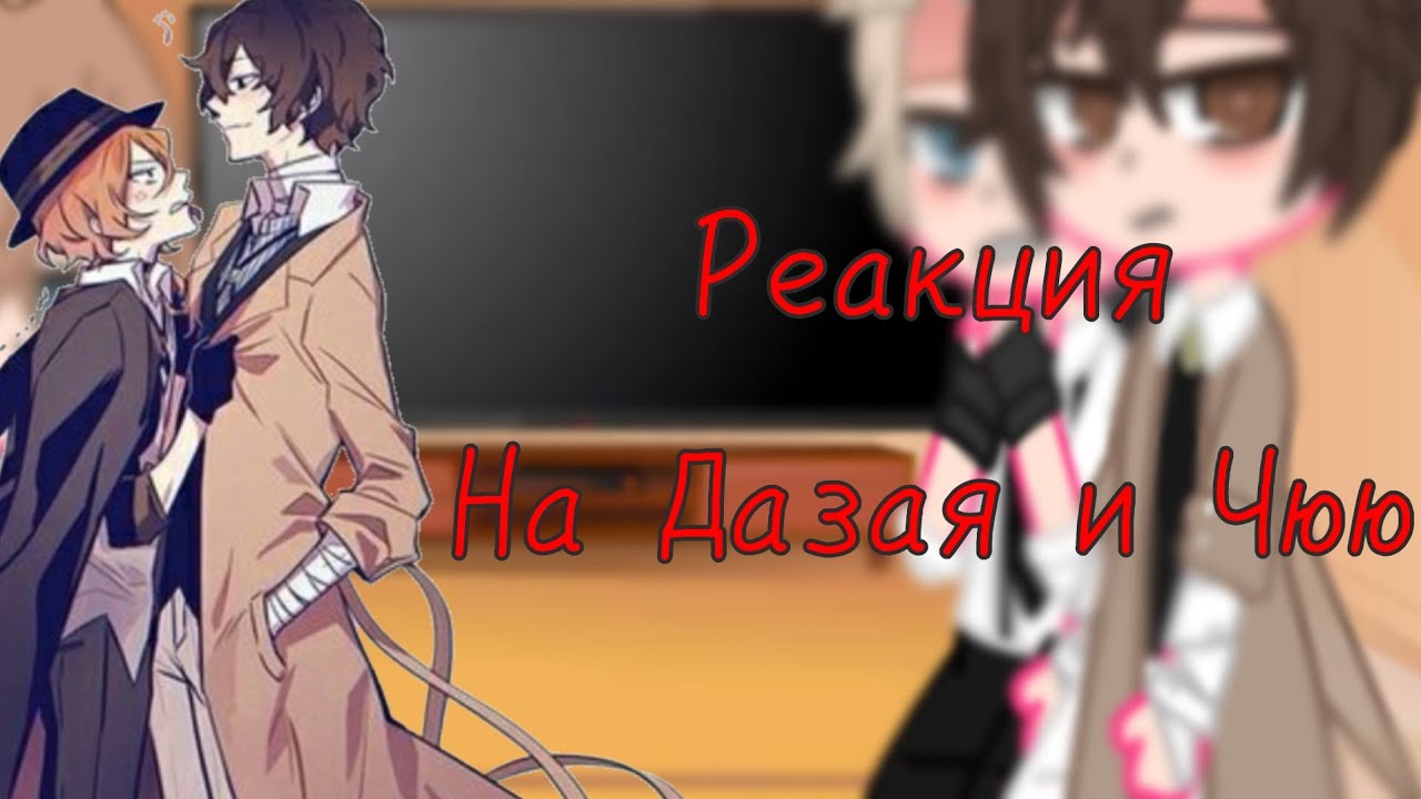 (Реакция на Дазая и Чую) × (Дазай)× (Ацуши) × (Чюя)