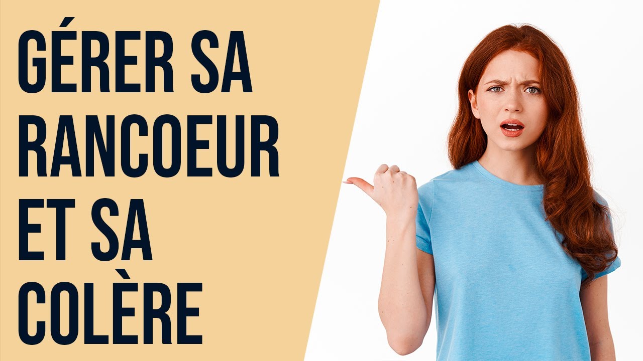 Gérer sa rancœur et sa colère