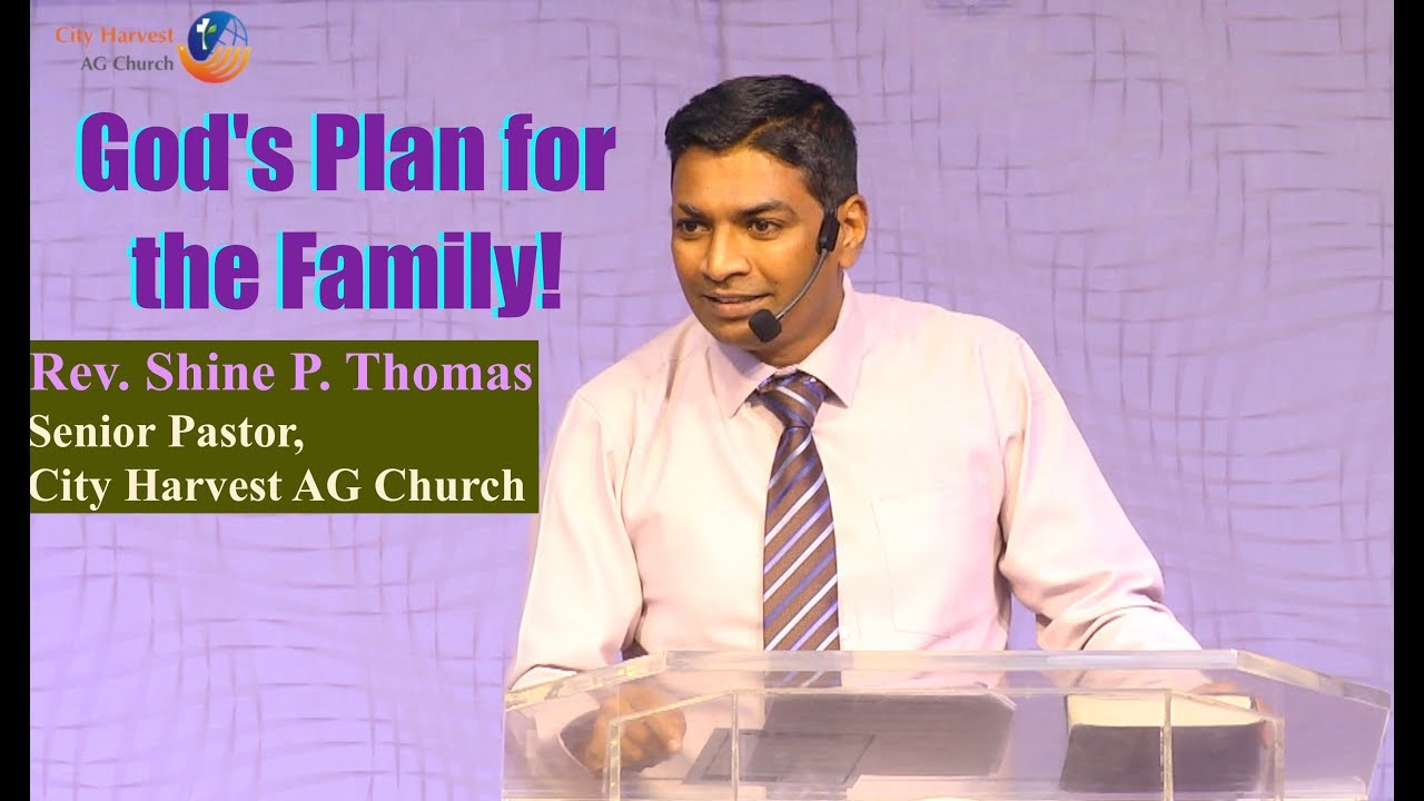 God's Plan for the Family! Rev. Shine P. Thomas Senior Pastor, City Harvest AG Church,