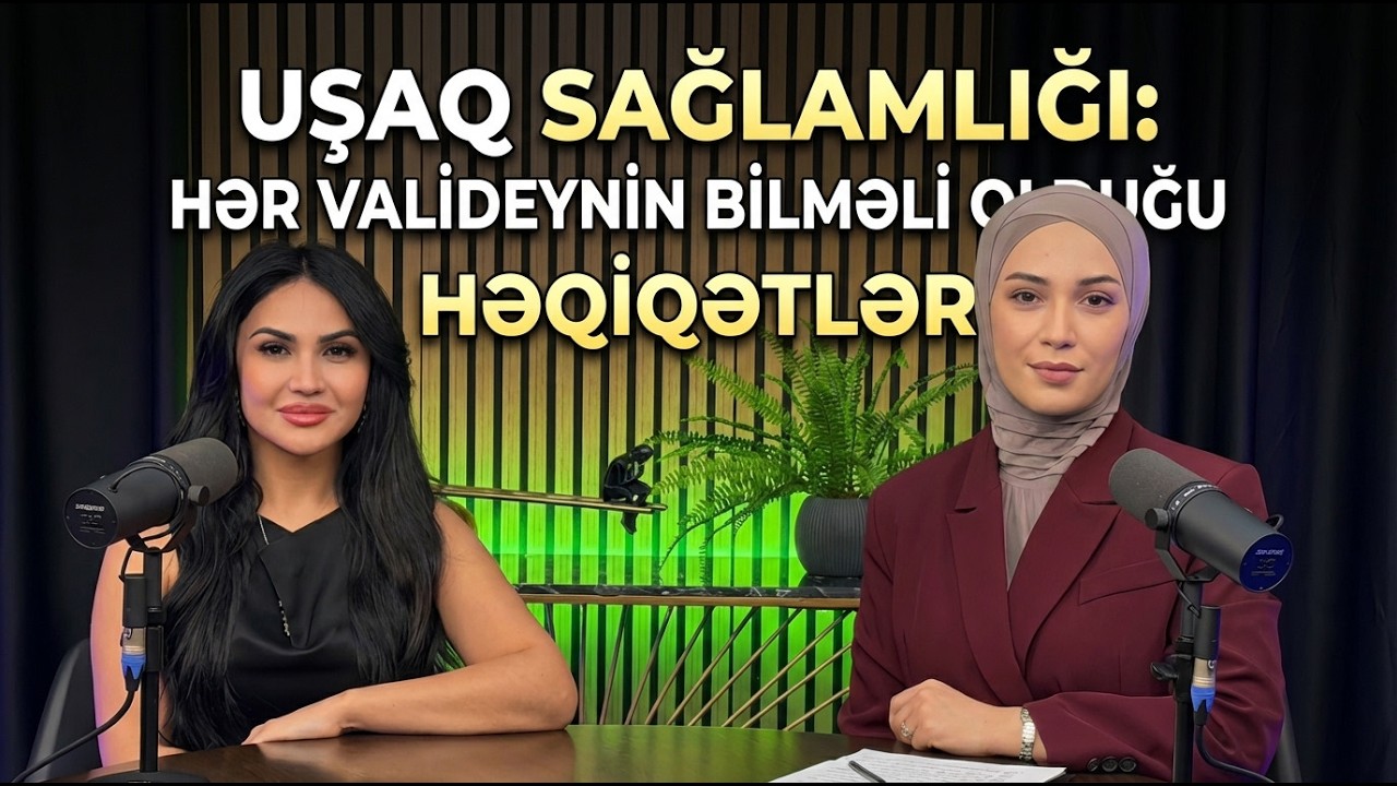 UŞAQ SAĞLAMLIĞI: Hər valideynin bilməli olduğu həqiqətlər - Həkim-pediatr Günay Rəsulova izah edir