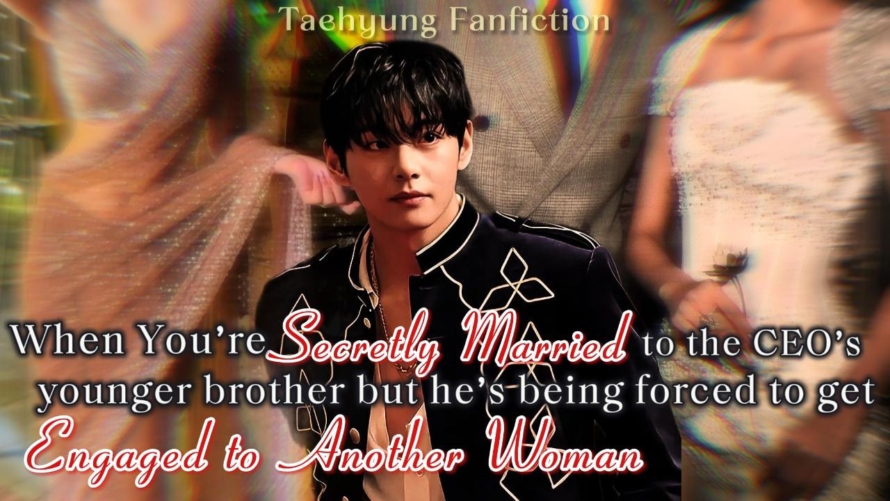When You&rsquo;re Secretly Married to the CEO&rsquo;s Younger Brother || Taehyung FF