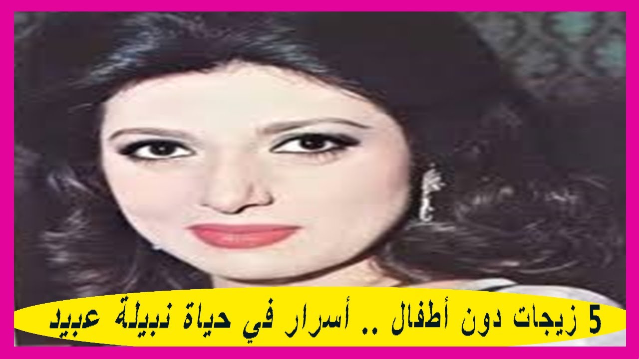 خمسة زيجات بدون اطفال..من هم ازواج نبيلة عبيد..اسرار من حياة نجمة الجماهير