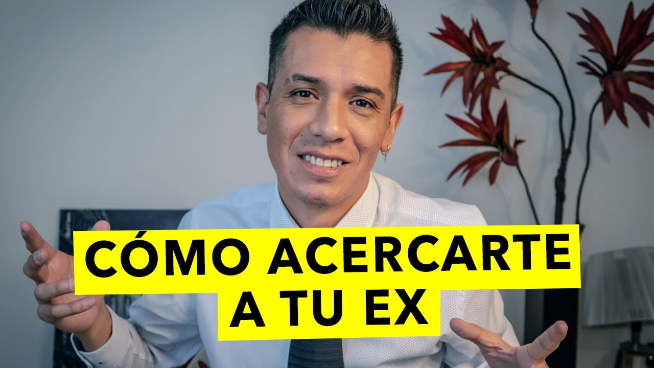 CÓMO ACERCARTE A TU EX PARA QUE REGRESEN