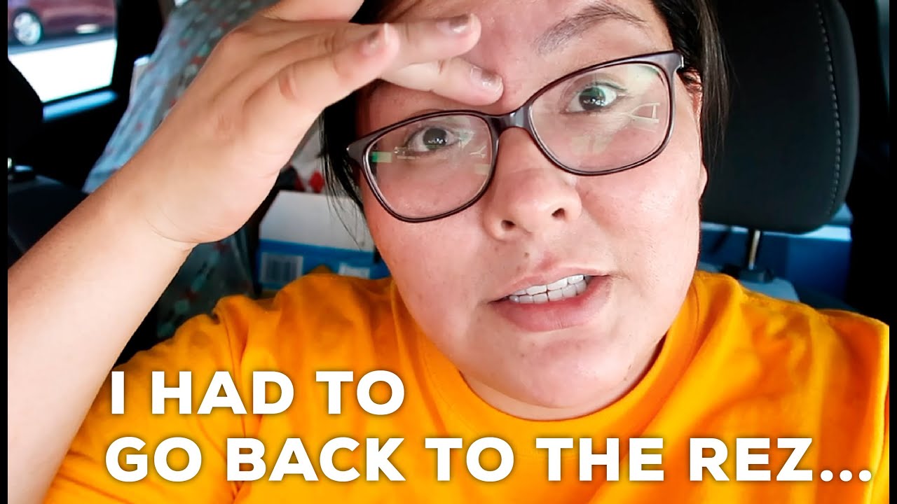 I HAD TO GO BACK TO THE REZ...
