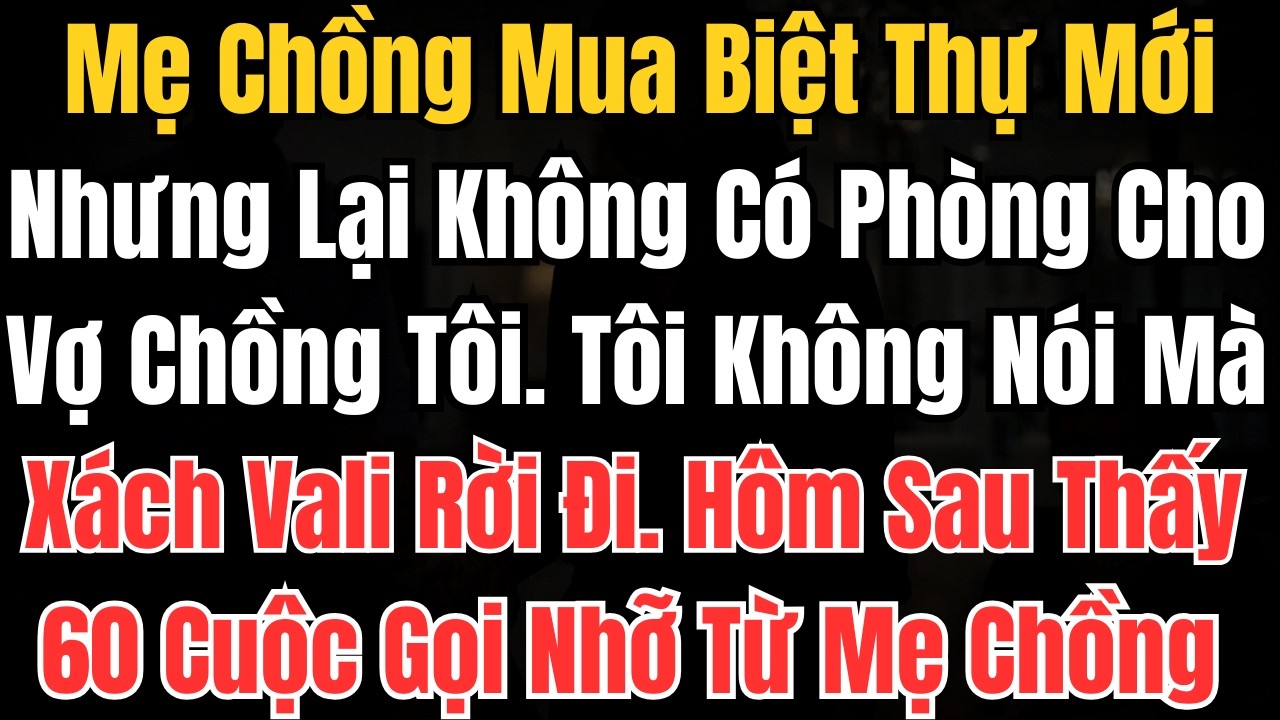 Mẹ Chồng Mua Biệt Thự Mới Nhưng Lại Không Có Phòng Cho Vợ Chồng Tôi. Tôi Không Nói Mà Xách Vali Rời