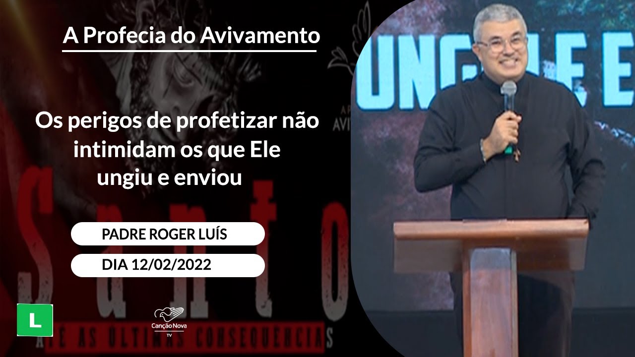 Os perigos de profetizar não intimidam os que Ele ungiu e enviou - Padre Roger Luís (12/02/2022)