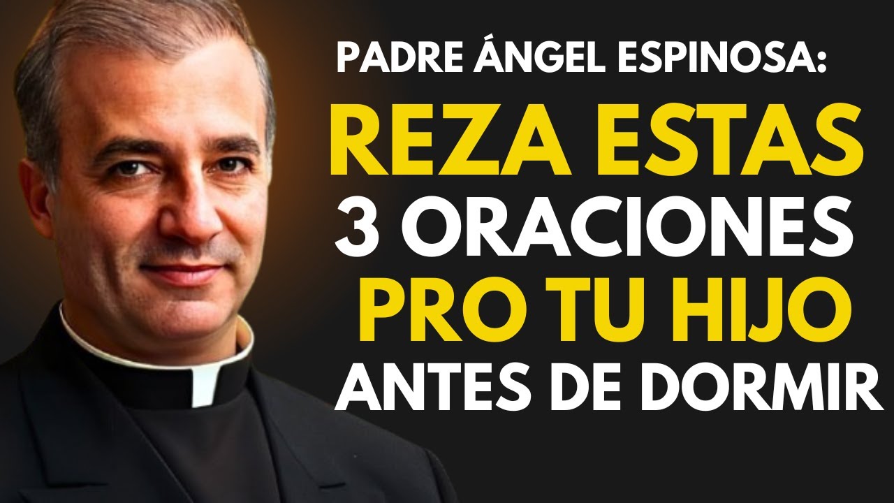 REZA ESTAS 3 ORACIONES PRO TU HIJO ANTES DE DORMIR || PADRE ANGEL ESPINOSA