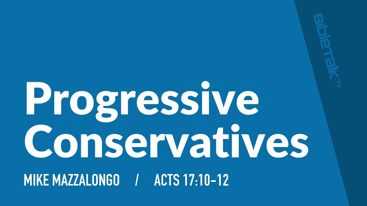 Progressive Conservatives (Acts 17:10-12) / Sermon &ndash; Mike Mazzalongo | BibleTalk.tv