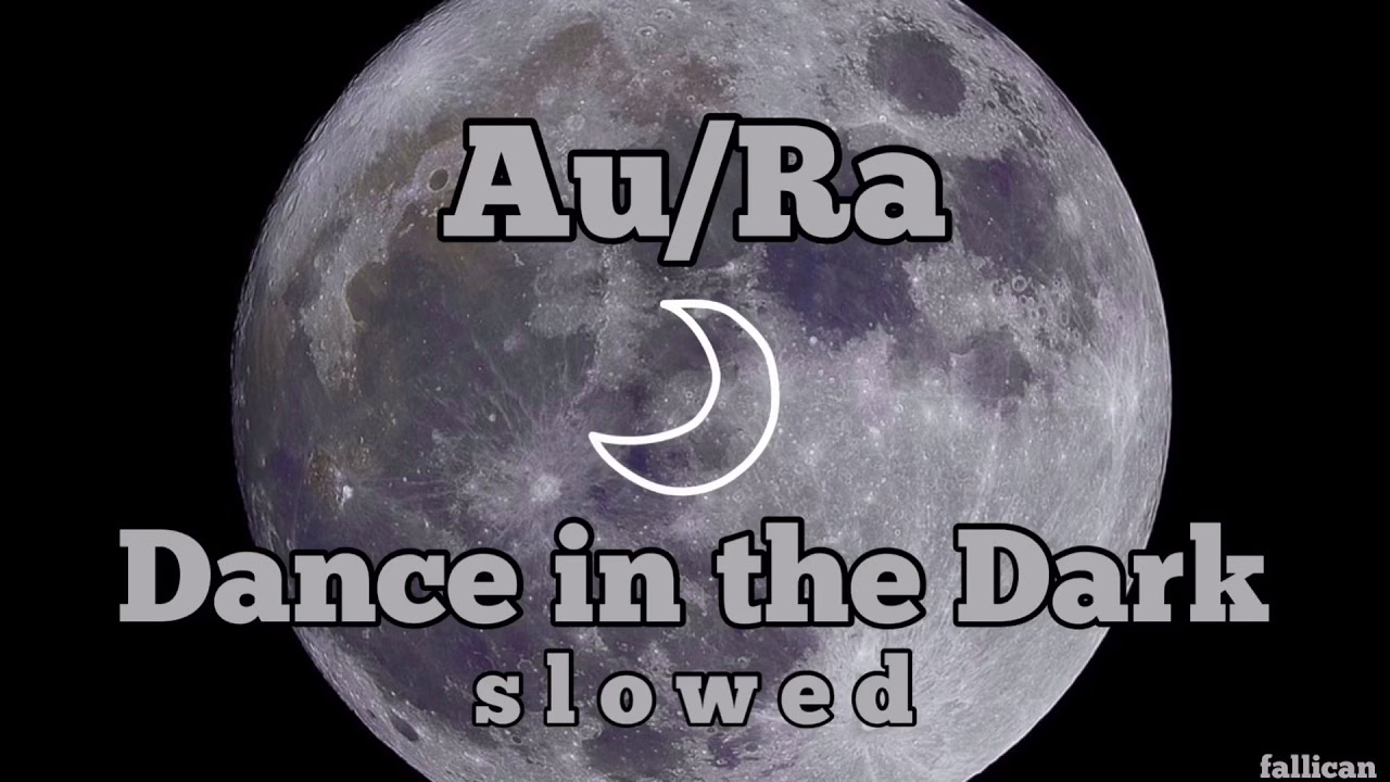 Au/Ra - Dance in the Dark // S L O W E D