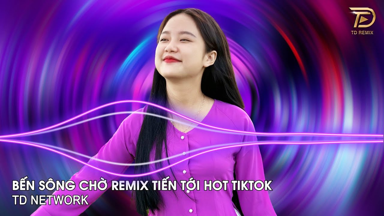 Bến Sông Chờ Remix Tiến Tới (TD Network) ~ Hỡi...Hỡi Cô Lái Đò Sao Đành Lòng Quên Remix Hot TikTok