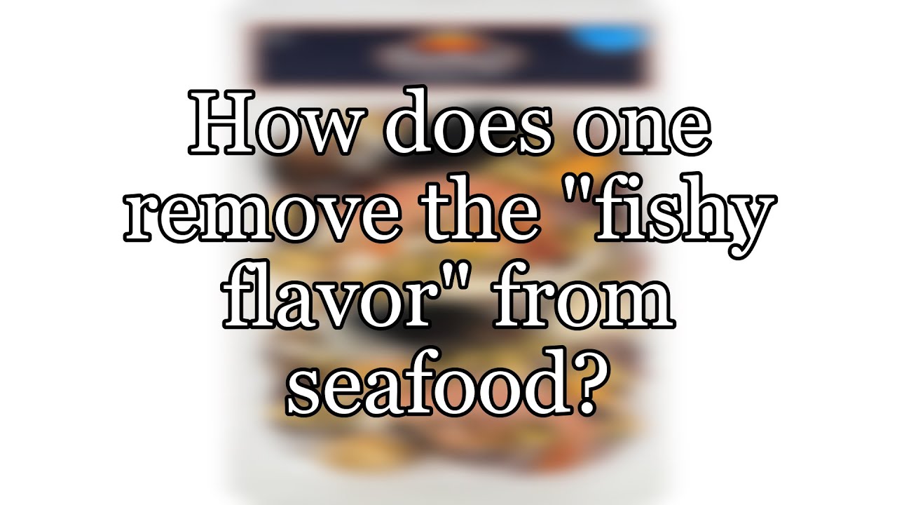 How does one remove the "fishy flavor" from seafood?