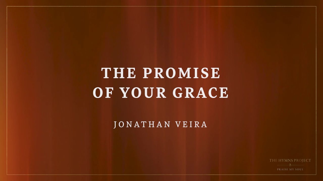 The Promise Of Your Grace - The Hymns Project 2 - Praise My Soul by Jonathan Veira - Lyric Video