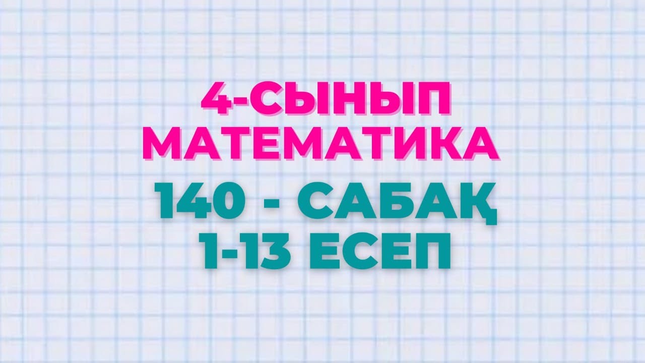 Математика 4-сынып 140-сабақ 1-13-есептер