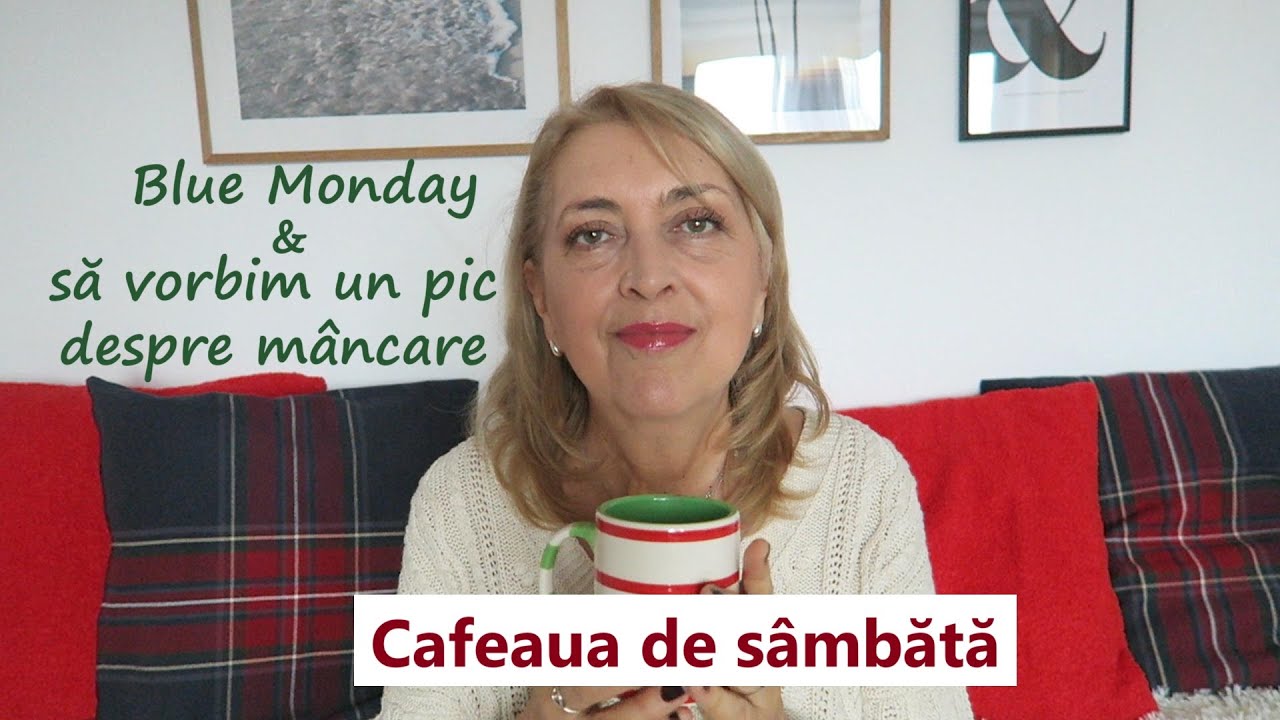 Cafeaua de sambata/ Blue Monday si sa vorbim un pic despre mancare